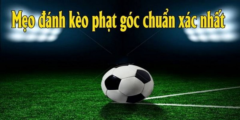 Mẹo chơi kèo phạt góc bất khả chiến bại